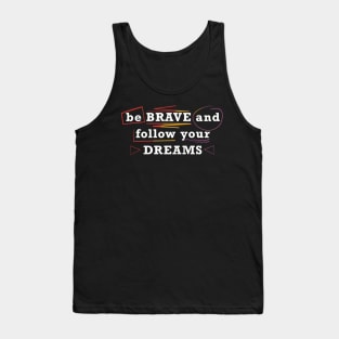 Be brave and follow your dreams Tank Top